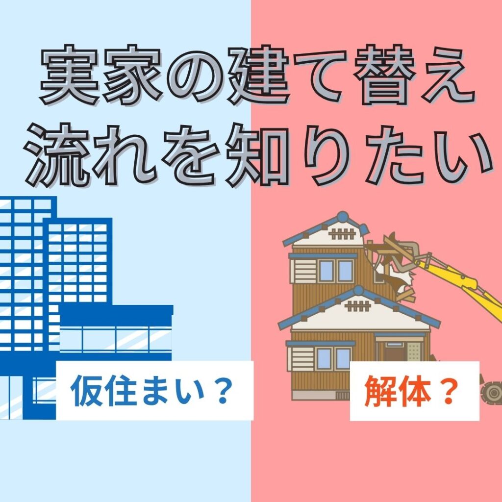 実家を建て替えるとき～解体工事？仮住まい？だいたいの流れを知りたい