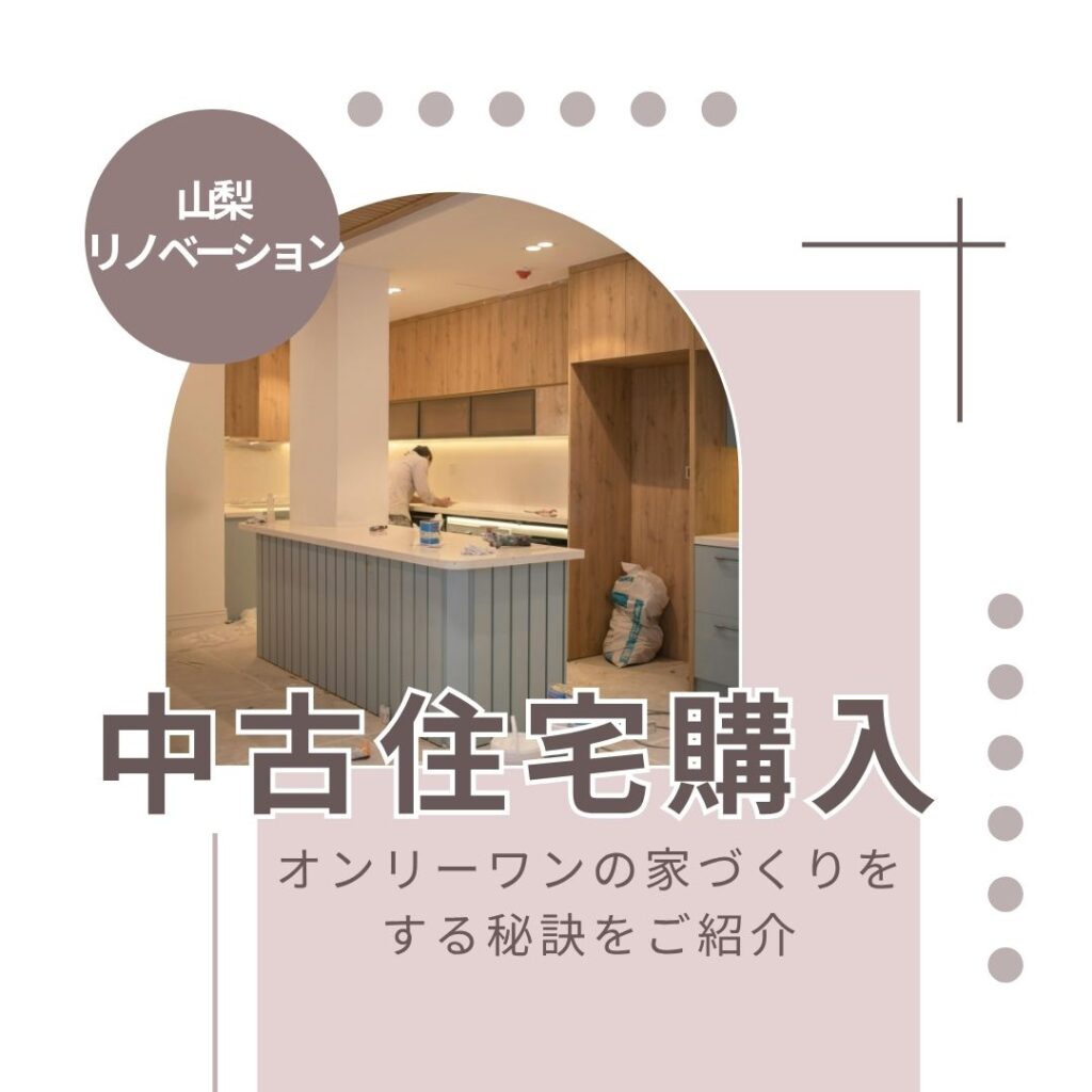 山梨のリノベーション～中古住宅購入でオンリーワンの家づくりをする秘訣をご紹介