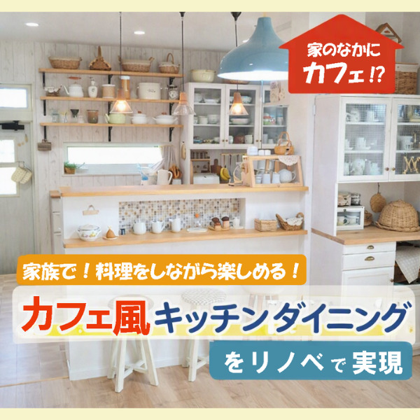 山梨のリノベ｜家のなかにカフェ！？家族と毎日楽しめる「カフェ風キッチンダイニング」をリノベで実現